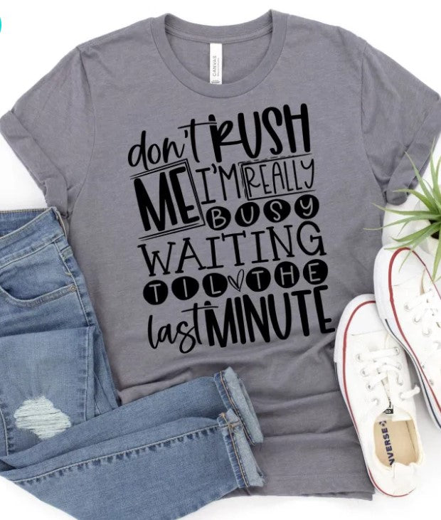 Don’t rush me I’m really busy waiting til the last minute graphic tee